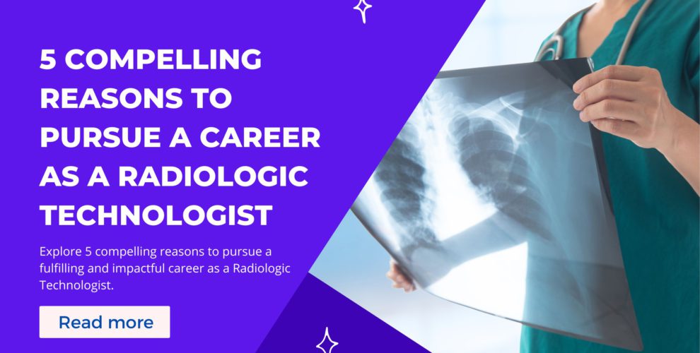 5 Compelling Reasons to Pursue a Career as a Radiologic Technologist